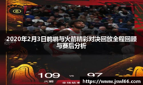 2020年2月3日鹈鹕与火箭精彩对决回放全程回顾与赛后分析